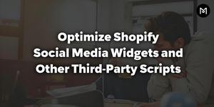 Optimize Shopify Social Media Widgets and Other Third-Party Scripts