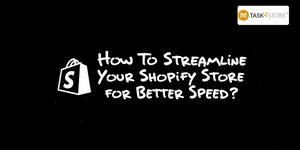 How To Streamline Your Shopify Store for Better Speed?