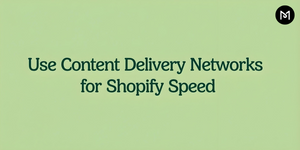 Use Content Delivery Networks for Shopify Speed