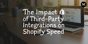 The Impact of Third-Party Integrations on Shopify Speed