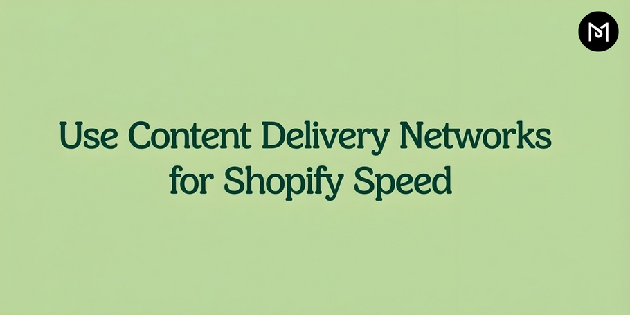 Use Content Delivery Networks for Shopify Speed